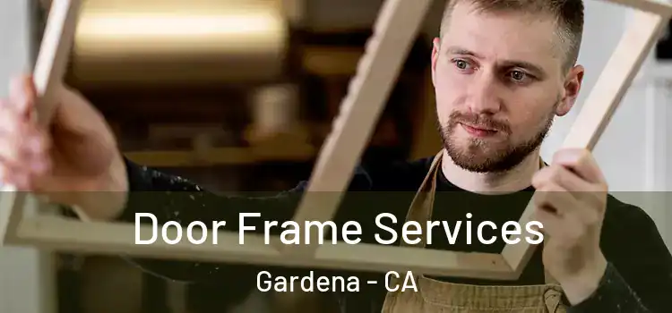 Door Frame Services Gardena - CA