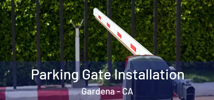 Parking Gate Installation Gardena - CA